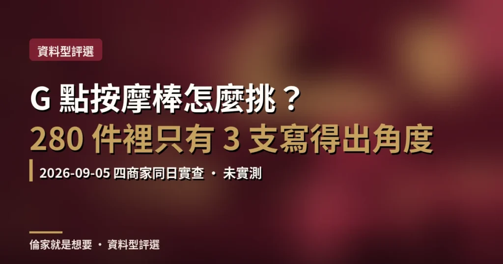 G點按摩棒怎麼挑？2026 四商家 280 件同日實查，寫得出彎角角度的只有 3 支