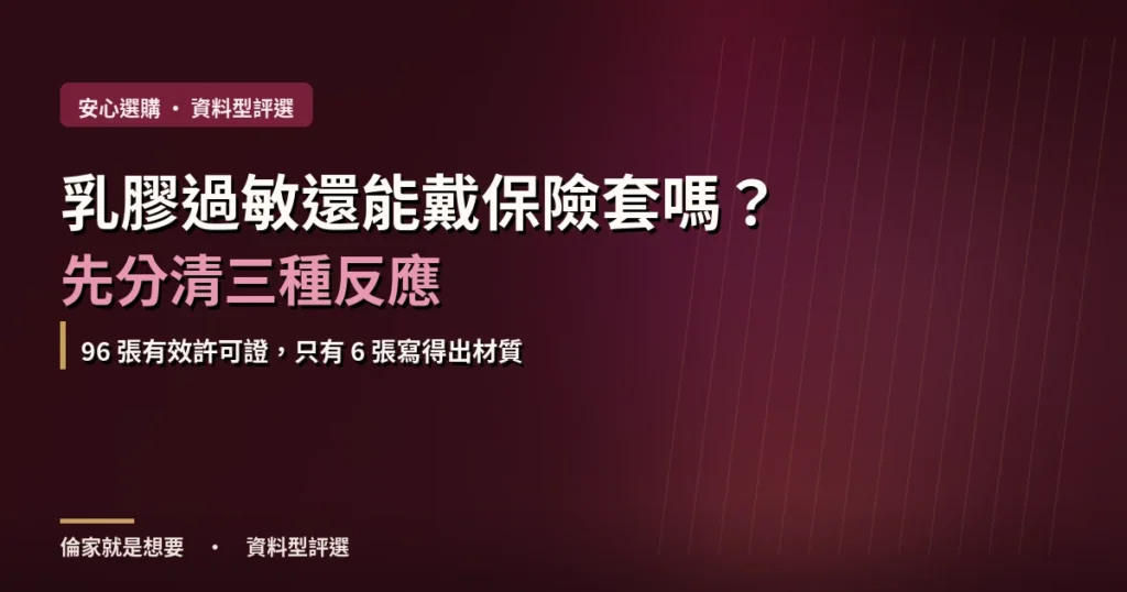 乳膠過敏還能戴保險套嗎？先分清三種反應，真過敏就換 PU，2026 台灣買得到什麼